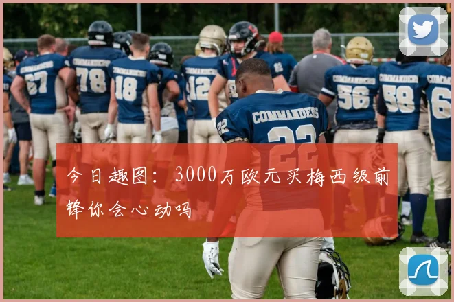 今日趣图：3000万欧元买梅西级前锋你会心动吗